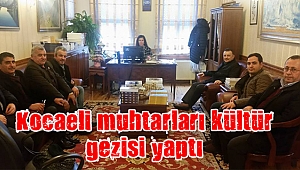 Kocaeli muhtarları kültür gezisi yaptı