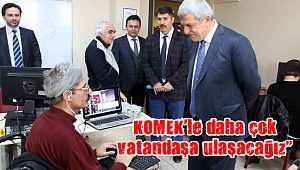 KOMEK’le daha çok vatandaşa ulaşacağız”