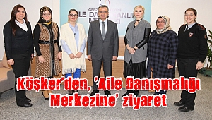Köşker’den, ‘Aile Danışmalığı Merkezine’ ziyaret