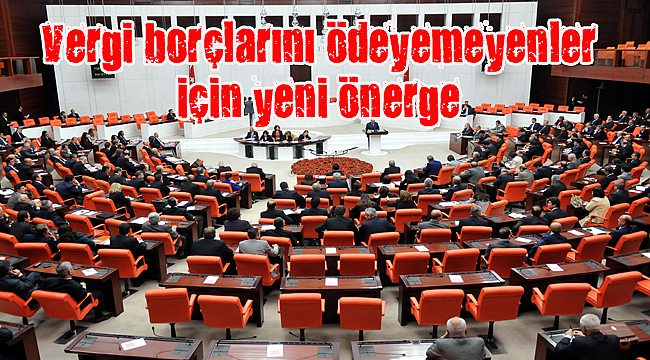 Meclis'te vergi borçlarını ödeyemeyenler için yeni önerge