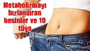 Metabolizmayı hızlandıran besinler ve 10 tüyo