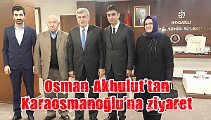 Osman Akbulut ve ekibinden Karaosmanoğlu’na ziyaret