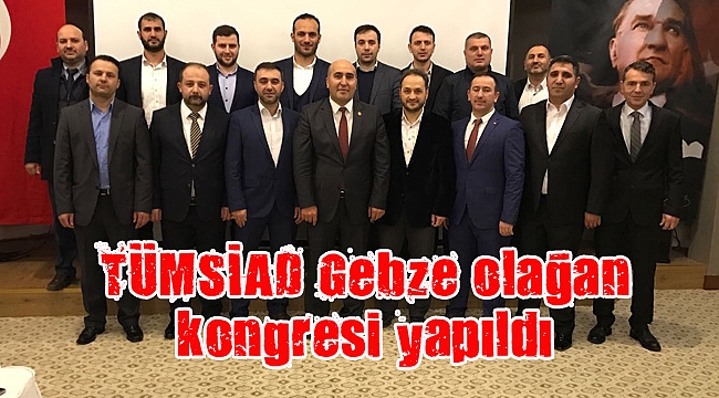 TÜMSİAD Gebze olağan kongresi yapıldı