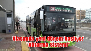 Ulaşımda yeni dönem başlıyor “Aktarma Sistemi”