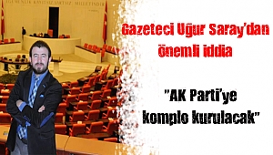 “AK Parti’ye komplo kurulacak”