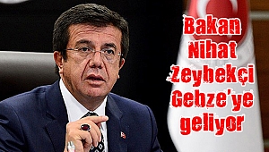 Bakan Nihat Zeybekçi Gebze’ye geliyor