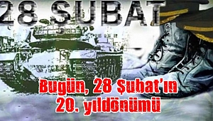 Bugün, 28 Şubat’ın 20. yıldönümü