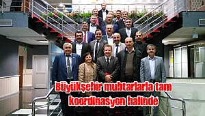 Büyükşehir muhtarlarla tam koordinasyon halinde