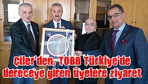 Çiler’den, TOBB Türkiye’de dereceye giren üyelere ziyaret