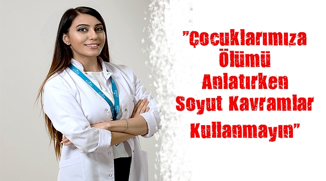 “Çocuklarımıza Ölümü Anlatırken Soyut Kavramlar Kullanmayın”