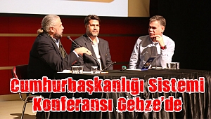 Cumhurbaşkanlığı Sistemi Konferansı Gebze’de yapıldı