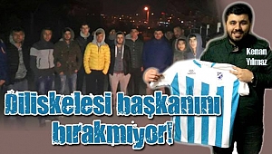 Diliskelesi başkanını bırakmıyor!