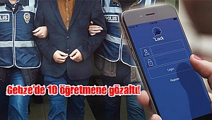 Gebze’de 10 öğretmene gözaltı!
