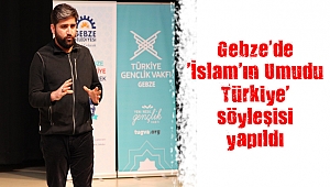 Gebze’de ‘İslam’ın Umudu Türkiye’ söyleşisi yapıldı