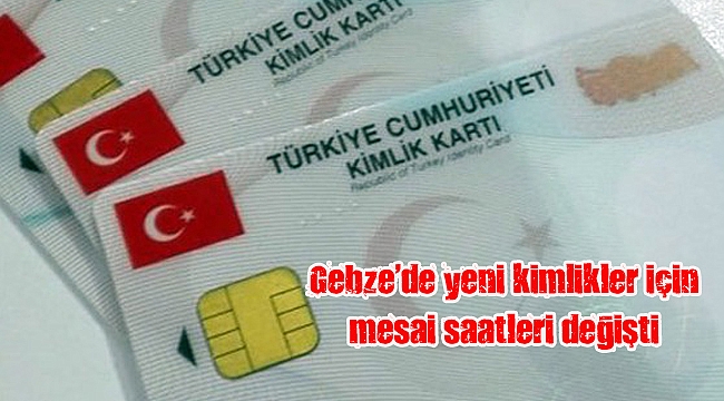 Gebze’de yeni kimlikler için mesai saatleri değişti