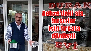 Gebze’deki sis, hırsızlar için fırsata dönüştü