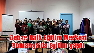 Gebze Halk Eğitim Merkezi Romanya’da Eğitim yaptı
