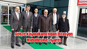 Gebze Kaymakamı’ndan İstasyon Mahallesine ziyaret