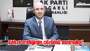 Gebze trafiğinin çözümü metrodur!