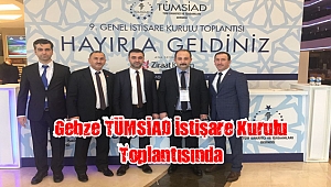 Gebze TÜMSİAD İstişare Kurulu Toplantısında