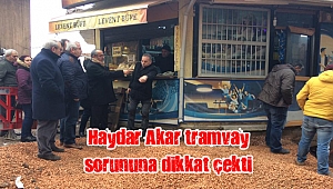 Haydar Akar tramvay sorununa dikkat çekti