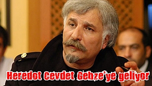 Heredot Cevdet Gebze’ye geliyor