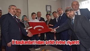İl Başkanları’ndan şehit evine ziyaret