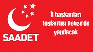 İl başkanları toplantısı Gebze’de yapılacak