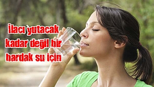 İlacı yutacak kadar değil bir bardak su için