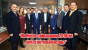 “İlk Metro çalışmasını 2018’de Gebze’de başlatacağız”