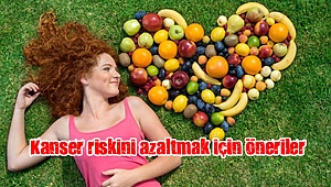 Kanser riskini azaltmak için öneriler