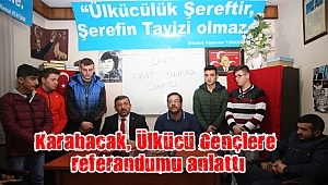 Karabacak, Ülkücü Gençlere referandumu anlattı