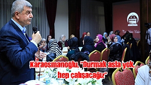 Karaosmanoğlu, “Durmak asla yok, hep çalışacağız”