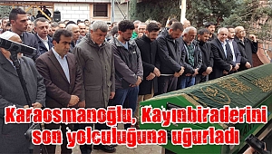 Karaosmanoğlu, Kayınbiraderini son yolculuğuna uğurladı