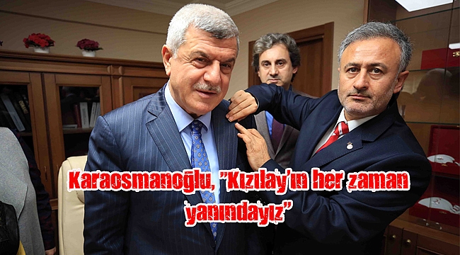 Karaosmanoğlu, ”Kızılay’ın her zaman yanındayız’’