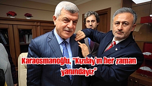 Karaosmanoğlu, ”Kızılay’ın her zaman yanındayız’’
