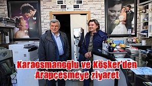 Karaosmanoğlu ve Köşker’den Arapçeşmeye ziyaret