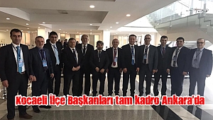 Kocaeli İlçe Başkanları tam kadro Ankara’da