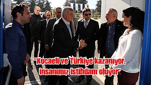 “Kocaeli ve Türkiye kazanıyor, insanımız istihdam oluyor”