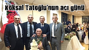 Köksal Tatoğlu’nun acı günü