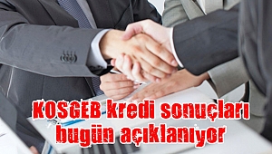 KOSGEB kredi sonuçları bugün açıklanıyor