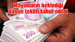 Milyonların beklediği kanun teklifi kabul edildi