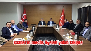 Saadet’in meclis üyeleri yakın takipte