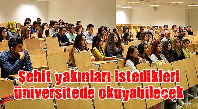 Şehit yakınları istedikleri üniversitede okuyabilecek