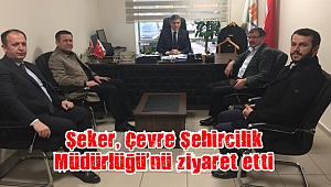 Şeker, Çevre Şehircilik Müdürlüğü’nü ziyaret etti