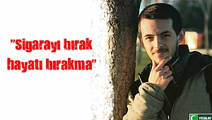 “Sigarayı bırak hayatı bırakma”