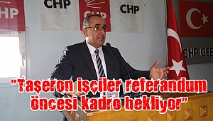 “Taşeron işçiler referandum öncesi kadro bekliyor”