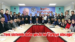 “Yeni sistemle daha güçlü bir Türkiye olacağız”