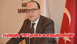 Zeytinoğlu, “2017’ye ihracat artışıyla başladık”