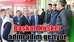Başkan Köşker adım adım geziyor